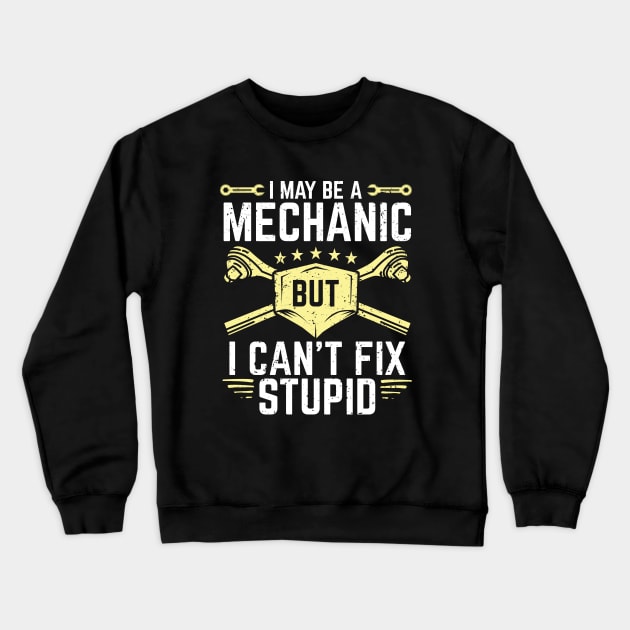 I May Be A Mechanic But I Can't Fix Stupid Crewneck Sweatshirt by Dolde08